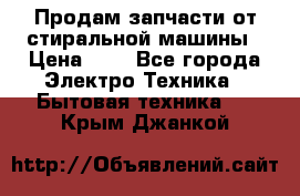 Продам запчасти от стиральной машины › Цена ­ 1 - Все города Электро-Техника » Бытовая техника   . Крым,Джанкой